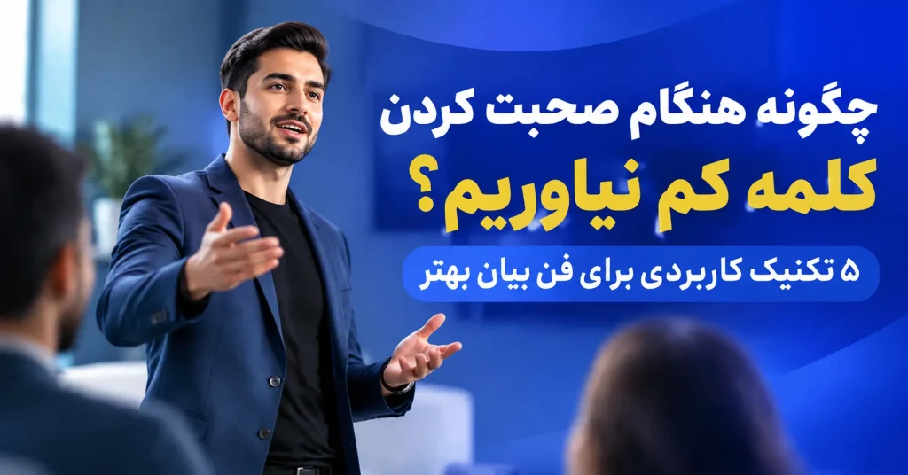 چگونه هنگام صحبت کردن کلمه کم نیاوریم؟ ۵ تکنیک کاربردی برای فن بیان بهتر
