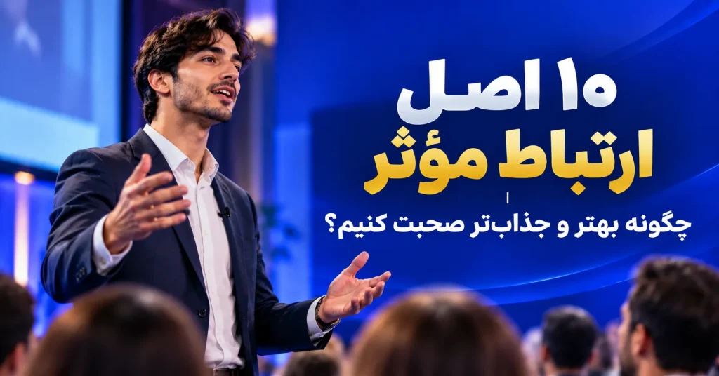 ۱۰ اصل ارتباط مؤثر چگونه بهتر و جذابتر صحبت کنیم؟